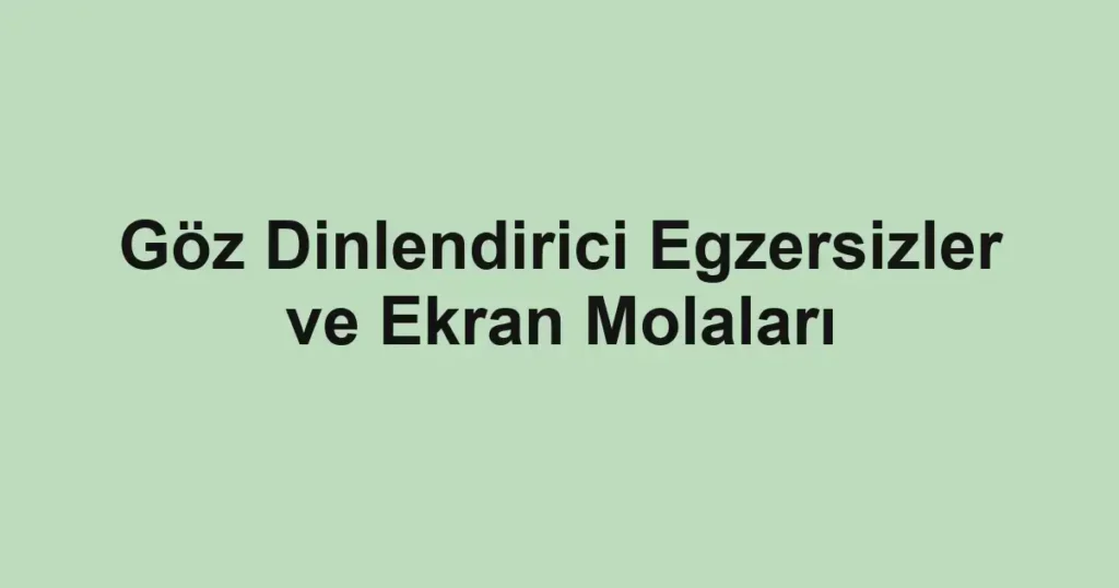 goz-dinlendirici-egzersizler-ve-ekran-molalari